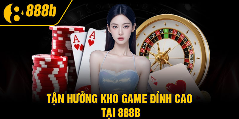 Tận hưởng kho game đỉnh cao tại 888b
