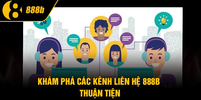 Khám phá các kênh liên hệ 888b thuận tiện