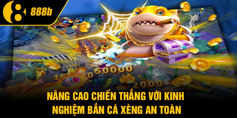 Nâng cao chiến thắng với kinh nghiệm Bắn Cá Xèng an toàn