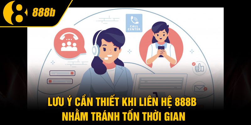 Lưu ý cần thiết khi liên hệ 888B nhằm tránh tốn thời gian