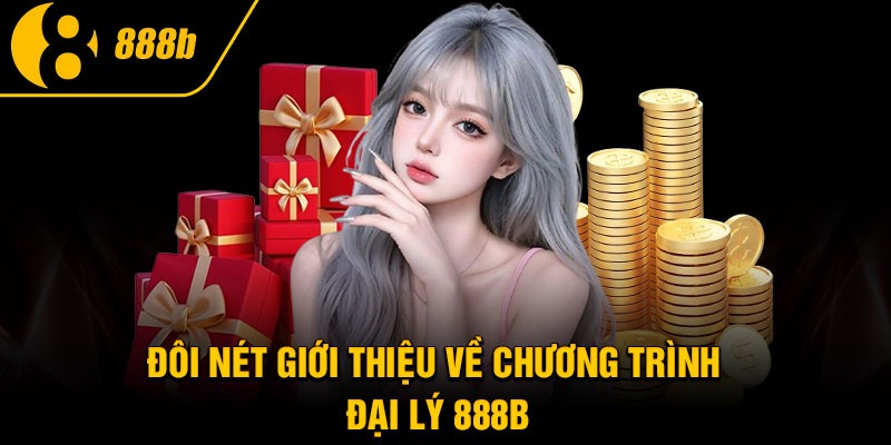 Đôi nét giới thiệu về chương trình đại lý 888B