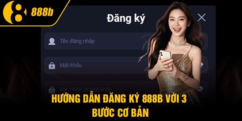 Hướng dẫn đăng ký 888B với 3 bước cơ bản
