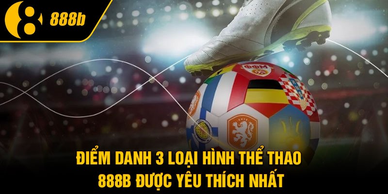 Điểm danh 3 loại hình thể thao 888b được yêu thích nhất
