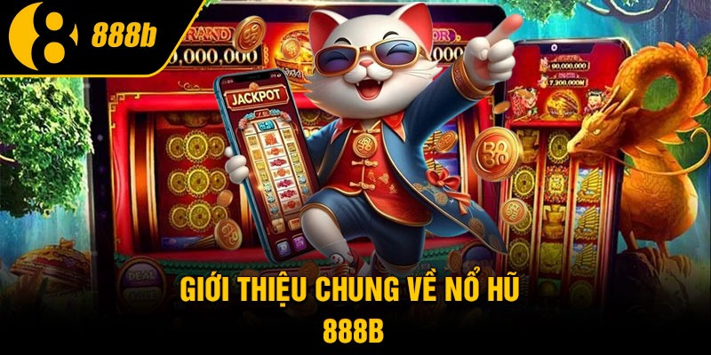 Giới thiệu chung về nổ hũ 888B