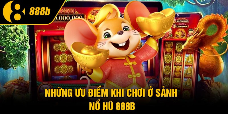 Những ưu điểm khi chơi ở sảnh nổ hũ 888b