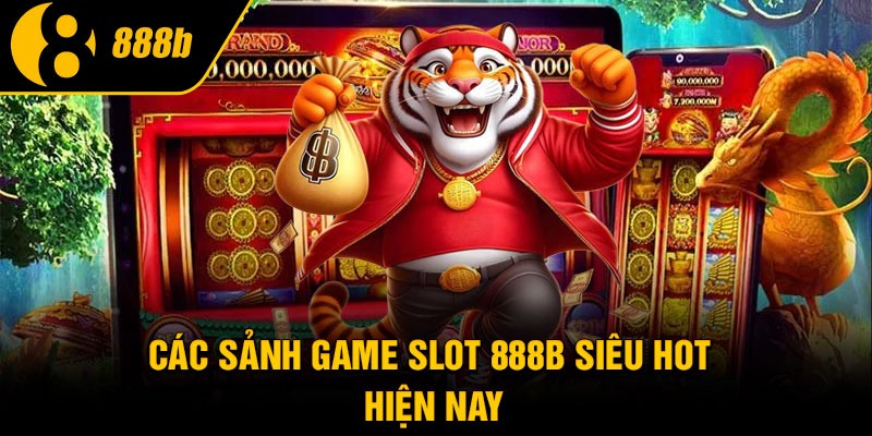 Các sảnh game slot 888B siêu hot hiện nay