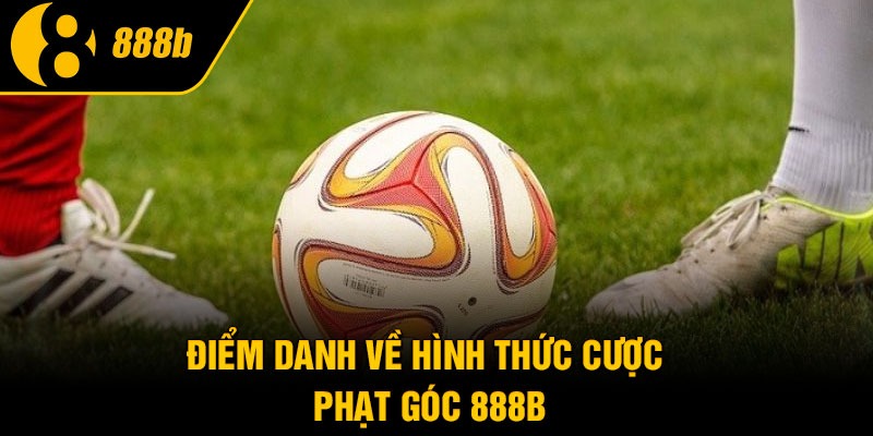 Điểm danh về hình thức cược phạt góc 888B