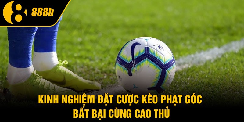 Kinh nghiệm đặt cược kèo phạt góc bất bại cùng cao thủ