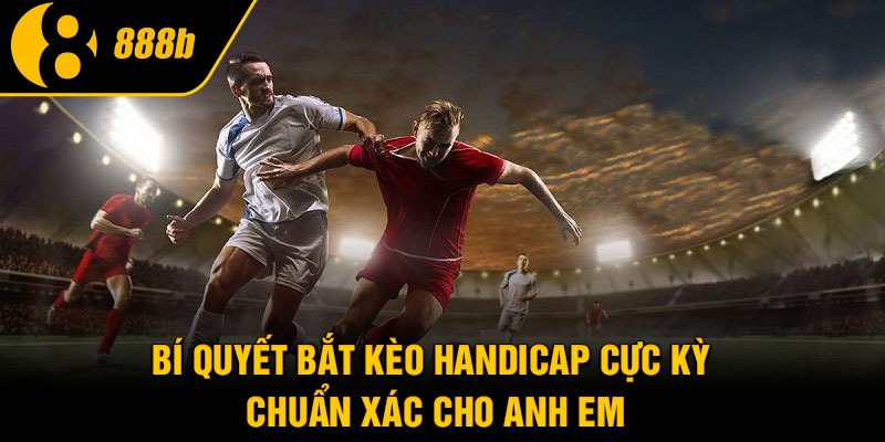 Bí quyết bắt kèo handicap cực kỳ chuẩn xác cho anh em