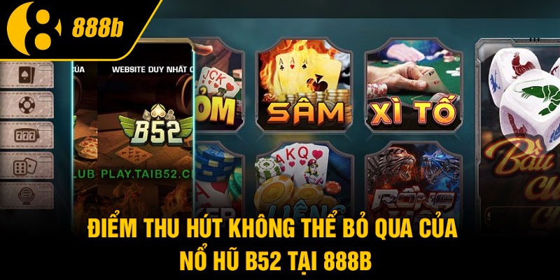 Điểm thu hút không thể bỏ qua của nổ hũ B52 tại 888B