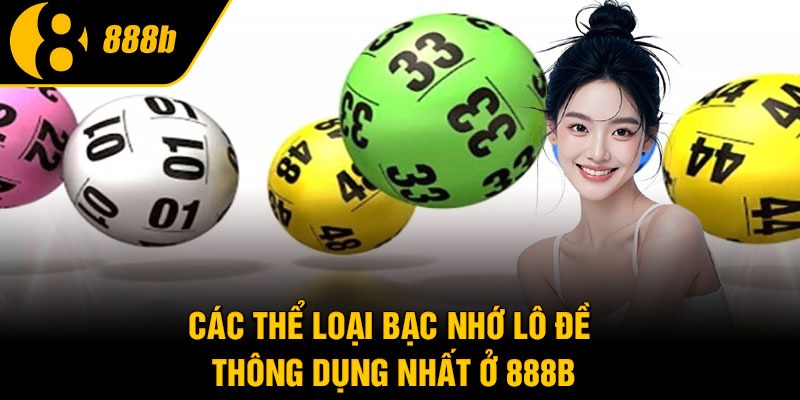 Các thể loại bạc nhớ lô đề thông dụng nhất ở 888B