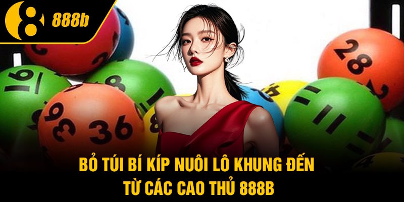 Bỏ túi bí kíp nuôi lô khung đến từ các cao thủ 888B