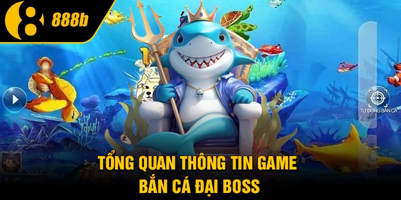 Tổng quan thông tin game bắn cá đại boss