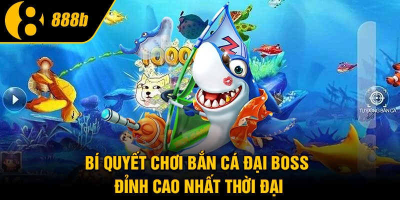 Bí quyết chơi bắn cá đại boss đỉnh cao nhất thời đại